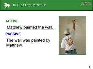 10-1, 10-2 LET’S PRACTICE




ACTIVE
Matthew painted the wall.
PASSIVE
The wall was painted by
Matthew.




              ...