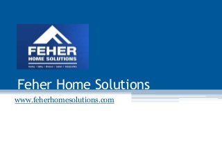 Feher Home Solutions
www.feherhomesolutions.com
 