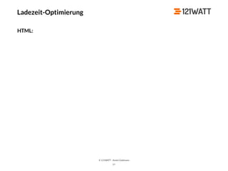 © 121WATT - André Goldmann
57
HTML:
Ladezeit-Optimierung
 
