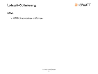 © 121WATT - André Goldmann
57
HTML:
• HTML Kommentare entfernen
Ladezeit-Optimierung
 
