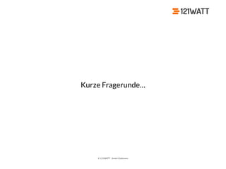 © 121WATT - André Goldmann
Kurze Fragerunde…
 