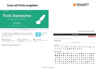 © 121WATT - André Goldmann
Icons als Fonts ausgeben
http://fontawesome.io/
http://fontello.com/
 