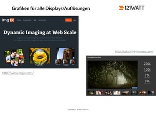 © 121WATT - André Goldmann
Graﬁken für alle Displays/Auﬂösungen
http://www.imgix.com/
http://adaptive-images.com/
 