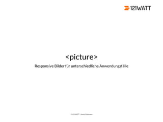 © 121WATT - André Goldmann
<picture>
Responsive Bilder für unterschiedliche Anwendungsfälle
 