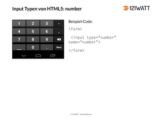 © 121WATT - André Goldmann
Input Typen von HTML5: number
Beispiel-Code:
<form>
<input type="number"
name="number">
</form>
 