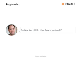 © 121WATT - André Goldmann
Fragerunde…
Produkte über 1.000,- € per Smartphone bestellt?
 