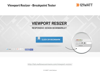 © 121WATT - André Goldmann
http://lab.maltewassermann.com/viewport-resizer/
Viewport Resizer - Breakpoint Tester
 