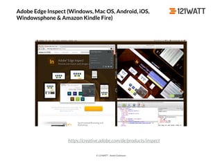© 121WATT - André Goldmann
https://creative.adobe.com/de/products/inspect
Adobe Edge Inspect (Windows, Mac OS, Android, iOS,
Windowsphone & Amazon Kindle Fire)
 