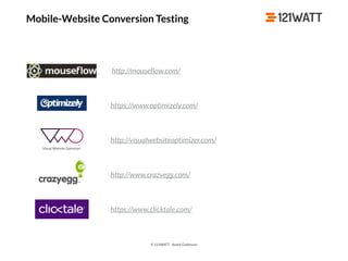 © 121WATT - André Goldmann
Mobile-Website Conversion Testing
https://www.clicktale.com/
http://www.crazyegg.com/
http://visualwebsiteoptimizer.com/
https://www.optimizely.com/
http://mouseﬂow.com/
 