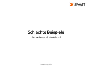 © 121WATT - André Goldmann
Schlechte Beispiele
…die man besser nicht wiederholt.
 