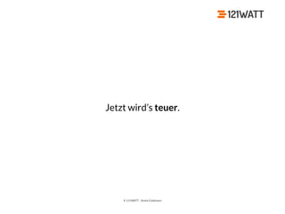 © 121WATT - André Goldmann
Jetzt wird’s teuer.
 