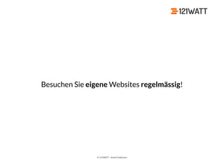 © 121WATT - André Goldmann
Besuchen Sie eigene Websites regelmässig!
 