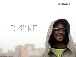 © 121WATT - André Goldmann
Fail 1 - Forgetting the mobile user
http://www.webdesign.org/web-design-fails.22423.html
https://www.google.com/glass/start/
 