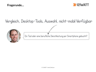 © 121WATT - André Goldmann
Fragerunde…
Ein Tool oder eine berufliche Dienstleistung per Smartphone gebucht?
Vergleich, Desktop-Tools, Auswahl, nicht-mobil Verfügbar
 