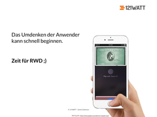 © 121WATT - André Goldmann
Das Umdenken der Anwender 
kann schnell beginnen.
Zeit für RWD ;)
Bild Quelle: http://www.apple.com/iphone-6/apple-pay/
 