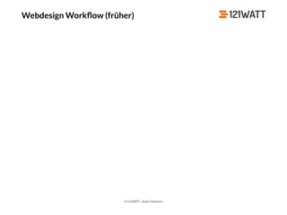 © 121WATT - André Goldmann
Webdesign Workﬂow (früher)
 