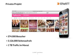 © 121WATT - André Goldmann
Privates Projekt
4
> 374.000 Besucher
> 3.126.000 Seitenaufrufe
> 1 TB Trafﬁc im Monat
 