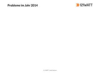 © 121WATT - André Goldmann
Probleme im Jahr 2014
 