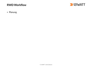 © 121WATT - André Goldmann
RWD Workﬂow
• Planung
 