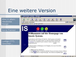 Eine weitere Version
Alles in allem:
Hässliches
Design


Keine Frames!




Lustige (???)
Gesichter...
 