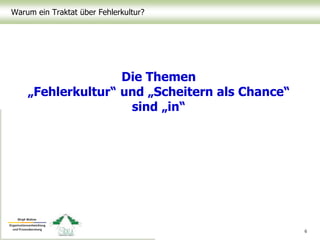 Warum ein Traktat über Fehlerkultur?
Die Themen
„Fehlerkultur“ und „Scheitern als Chance“
sind „in“
6
 