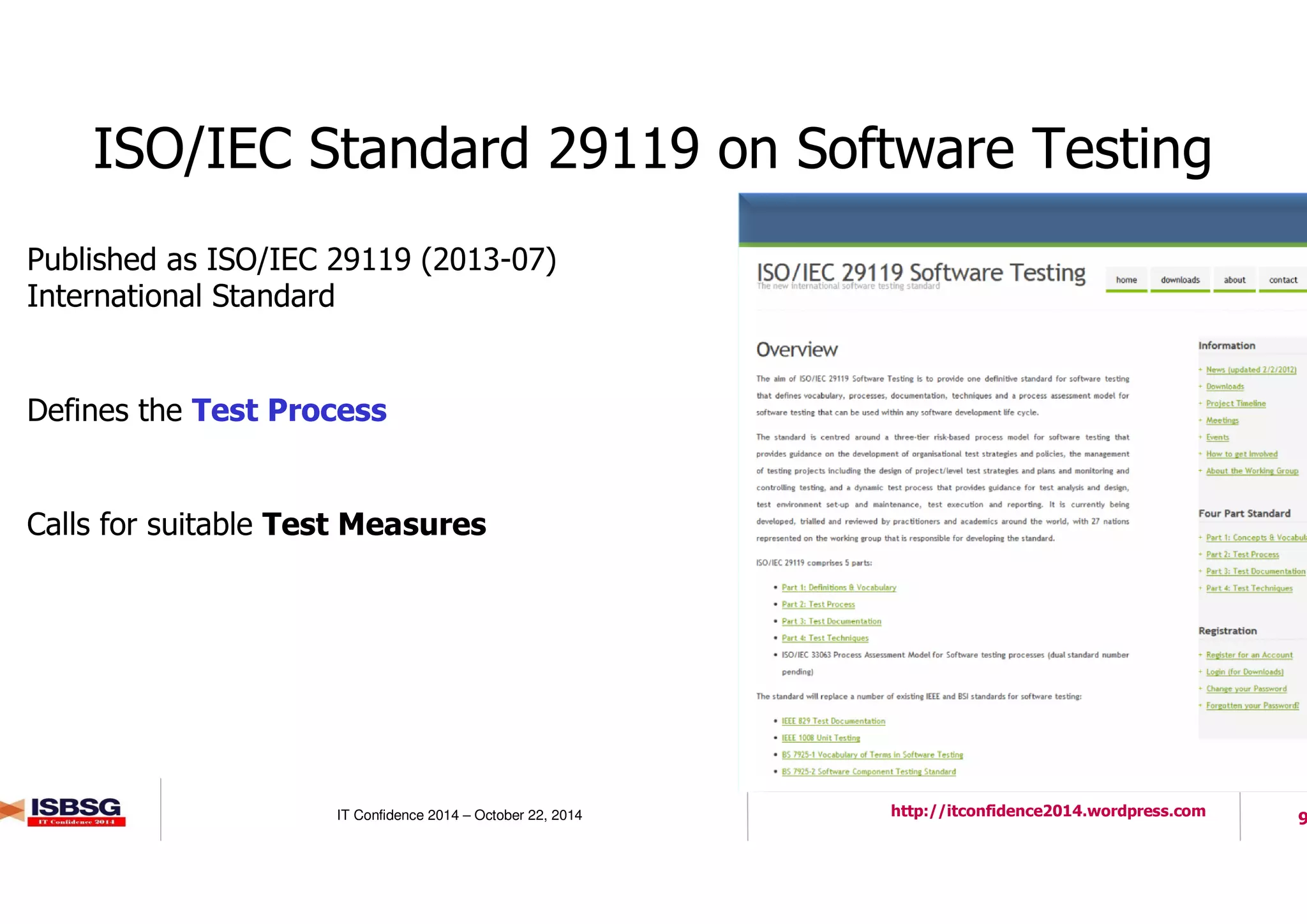 9IT Confidence 2014 – October 22, 2014 http://itconfidence2014.wordpress.com
ISO/IEC Standard 29119 on Software Testing
Published as ISO/IEC 29119 (2013-07)
International Standard
Defines the Test Process
Calls for suitable Test Measures
 