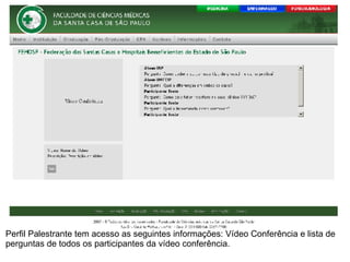 Perfil Palestrante tem acesso as seguintes informações: Vídeo Conferência e lista de perguntas de todos os participantes da vídeo conferência.