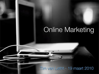 Online Marketing




Tim van Letht - 19 maart 2010
 