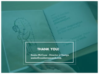 THANK YOU!
Sasha McCune - Director of Design
sasha@coniferresearch.com
 