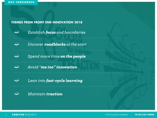 © 2018 private & confidential FEI 2018 KEY THEMES
KEY TAKEAWAYS
2
➫ Spend more time on the people
➫ Avoid “me too” innovation
➫ Lean into fast-cycle learning
➫ Establish focus and boundaries
➫ Uncover roadblocks at the start
THEMES FROM FRONT END INNOVATION 2018
➫ Maintain traction
 