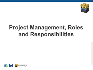Project Management, Roles
and Responsibilities
 