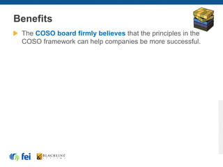 Benefits
The COSO board firmly believes that the principles in the
COSO framework can help companies be more successful.
 