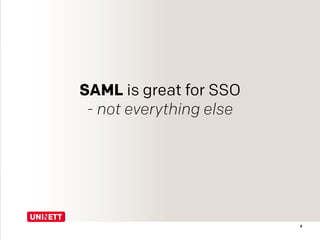 6
SAML is great for SSO
- not everything else
 