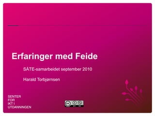 Erfaringer med Feide SÅTE-samarbeidet september 2010 Harald Torbjørnsen 