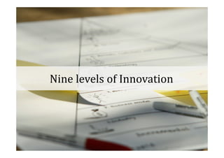 Nine levels of Innovation
 