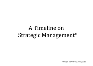 A Timeline on
Strategic Management*



               *Rangen & Øvstebø, 2009/2010
 