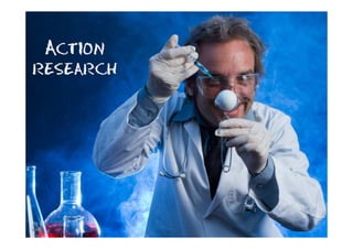 Action
research
 