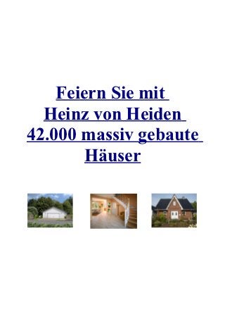 Feiern Sie mit
  Heinz von Heiden
42.000 massiv gebaute
        Häuser
 