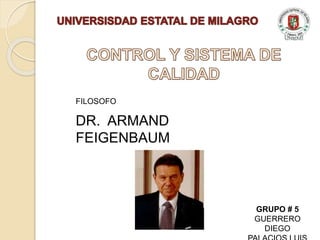 DR. ARMAND
FEIGENBAUM
FILOSOFO
GRUPO # 5
GUERRERO
DIEGO
 