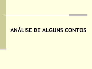 ANÁLISE DE ALGUNS CONTOS 