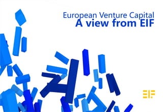 European Venture Capital
A view from EIF
 