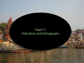 Paper 5
Field Work and Ethnography
 
