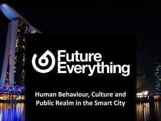 Creative Liveable
and Smart CitiesHuman Behaviour, Culture and
Public Realm in the Smart City
 