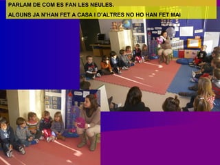 PARLAM DE COM ES FAN LES NEULES.
ALGUNS JA N’HAN FET A CASA I D’ALTRES NO HO HAN FET MAI