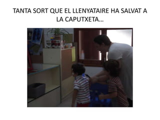 TANTA SORT QUE EL LLENYATAIRE HA SALVAT A
LA CAPUTXETA…
 