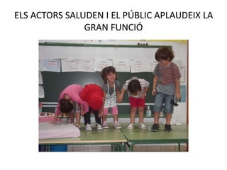 ELS ACTORS SALUDEN I EL PÚBLIC APLAUDEIX LA
GRAN FUNCIÓ
 