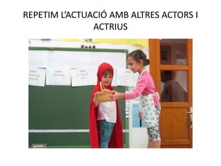 REPETIM L’ACTUACIÓ AMB ALTRES ACTORS I
ACTRIUS
 