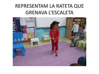 REPRESENTAM LA RATETA QUE
GRENAVA L’ESCALETA
 