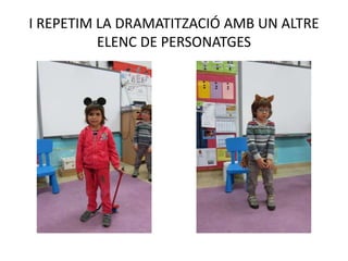 I REPETIM LA DRAMATITZACIÓ AMB UN ALTRE
ELENC DE PERSONATGES
 
