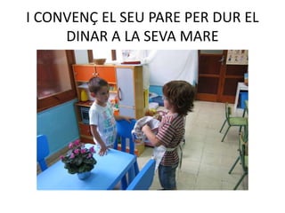I CONVENÇ EL SEU PARE PER DUR EL
DINAR A LA SEVA MARE
 